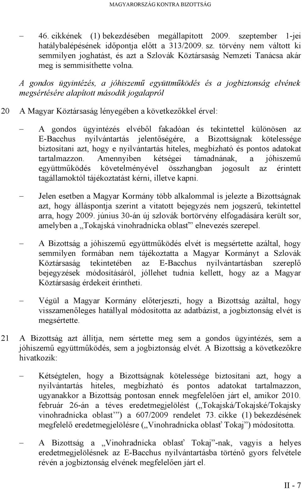 A gondos ügyintézés, a jóhiszemű együttműködés és a jogbiztonság elvének megsértésére alapított második jogalapról 20 A Magyar Köztársaság lényegében a következőkkel érvel: A gondos ügyintézés