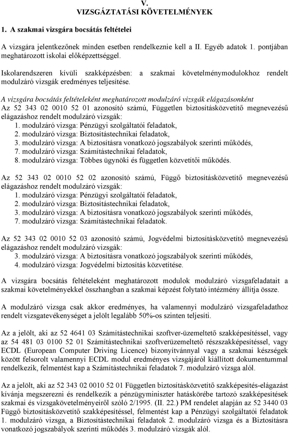 A vizsgára bocsátás feltételeként meghatározott modulzáró vizsgák elágazásonként Az 52 343 02 0010 52 01 azonosító számú, Független biztosításközvetítő megnevezésű elágazáshoz rendelt modulzáró