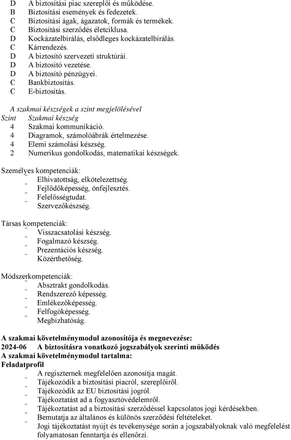 A szakmai készségek a szint megjelölésével Szint Szakmai készség 4 Szakmai kommunikáció. 4 Diagramok, számolóábrák értelmezése. 4 Elemi számolási készség.