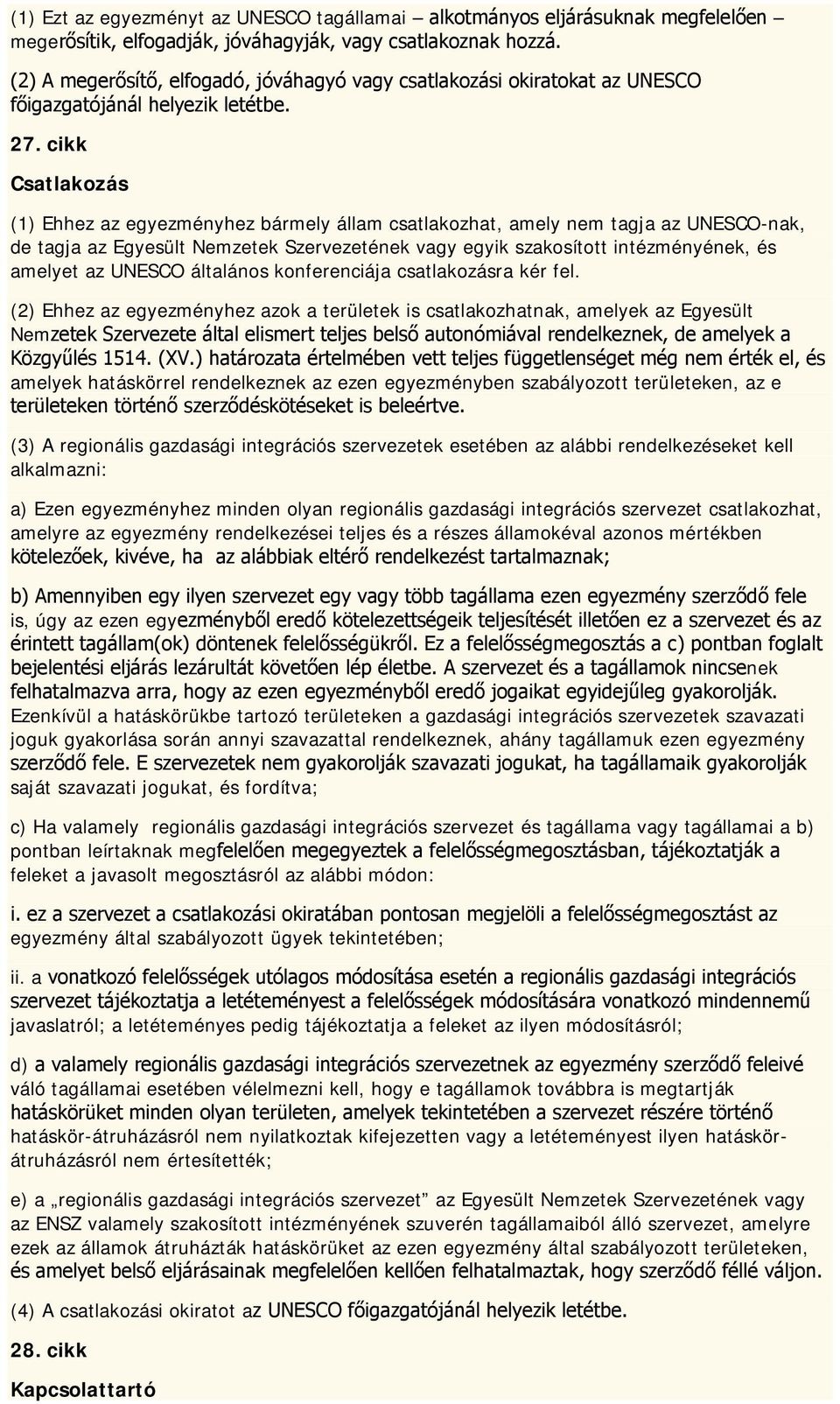 cikk Csatlakozás (1) Ehhez az egyezményhez bármely állam csatlakozhat, amely nem tagja az UNESCO-nak, de tagja az Egyesült Nemzetek Szervezetének vagy egyik szakosított intézményének, és amelyet az