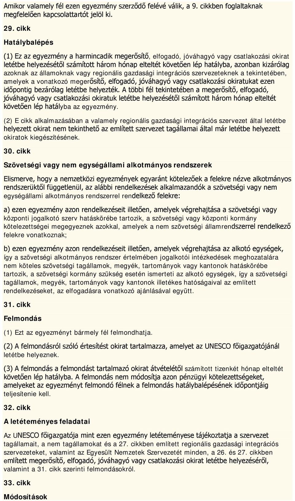 kizárólag azoknak az államoknak vagy regionális gazdasági integrációs szervezeteknek a tekintetében, amelyek a vonatkozó megerősítő, elfogadó, jóváhagyó vagy csatlakozási okiratukat ezen időpontig