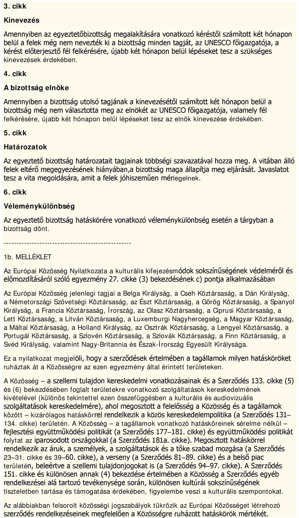 cikk A bizottság elnöke Amennyiben a bizottság utolsó tagjának a kinevezésétől számított két hónapon belül a bizottság még nem választotta meg az elnökét az UNESCO főigazgatója, valamely fél