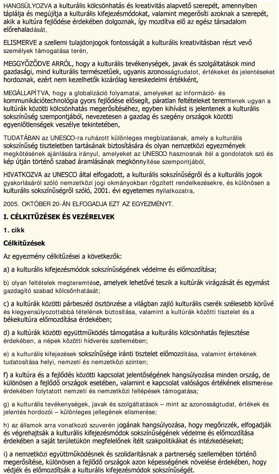 MEGGYŐZŐDVE ARRÓL, hogy a kulturális tevékenységek, javak és szolgáltatások mind gazdasági, mind kulturális természetűek, ugyanis azonosságtudatot, értékeket és jelentéseket hordoznak, ezért nem