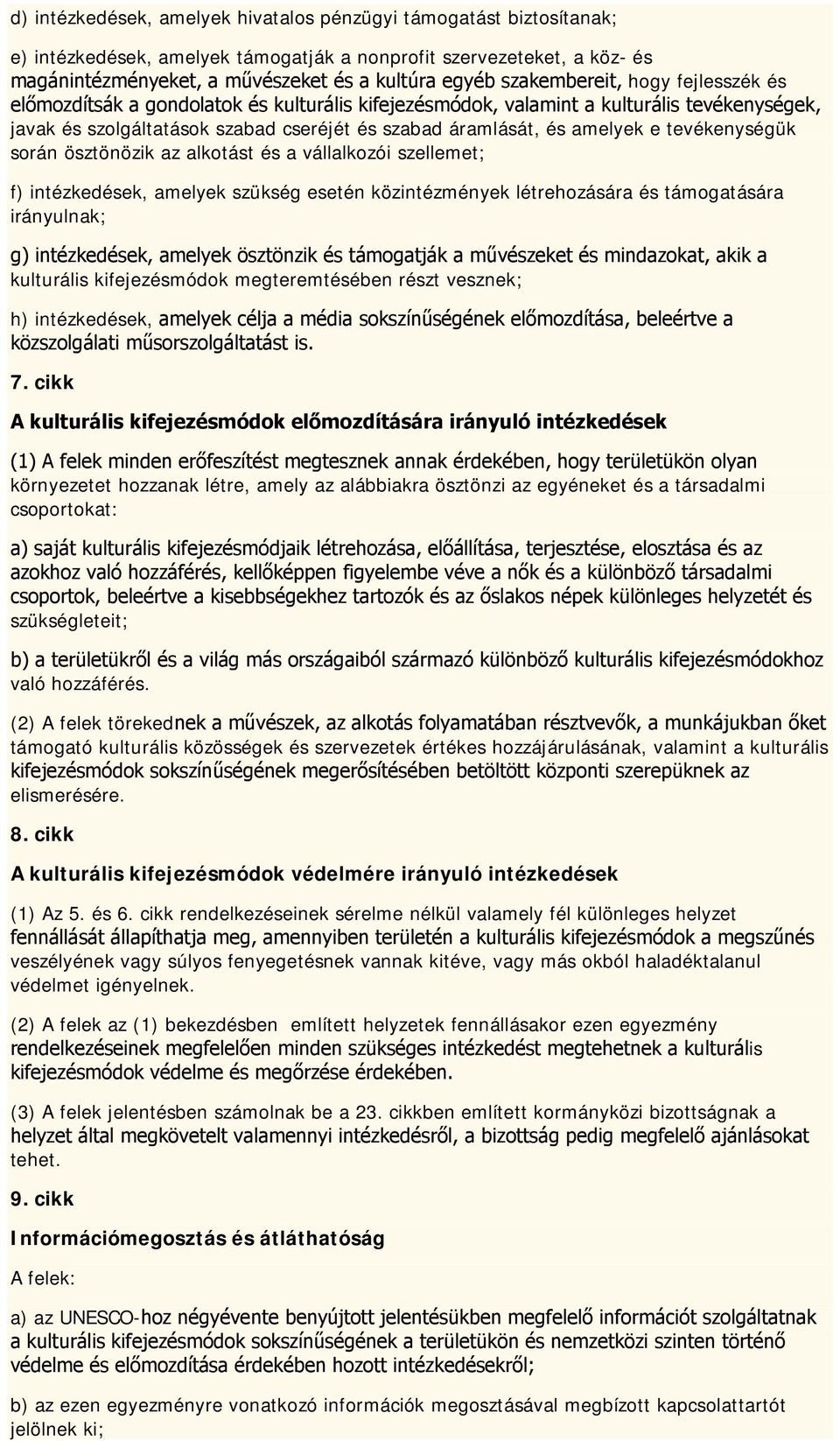 tevékenységük során ösztönözik az alkotást és a vállalkozói szellemet; f) intézkedések, amelyek szükség esetén közintézmények létrehozására és támogatására irányulnak; g) intézkedések, amelyek