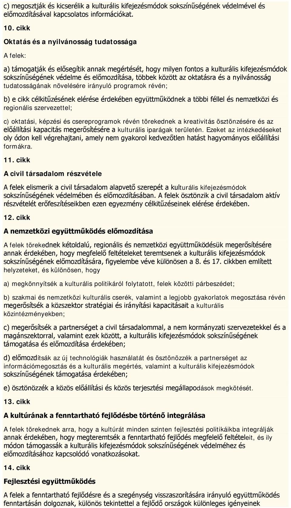 az oktatásra és a nyilvánosság tudatosságának növelésére irányuló programok révén; b) e cikk célkitűzésének elérése érdekében együttműködnek a többi féllel és nemzetközi és regionális szervezettel;