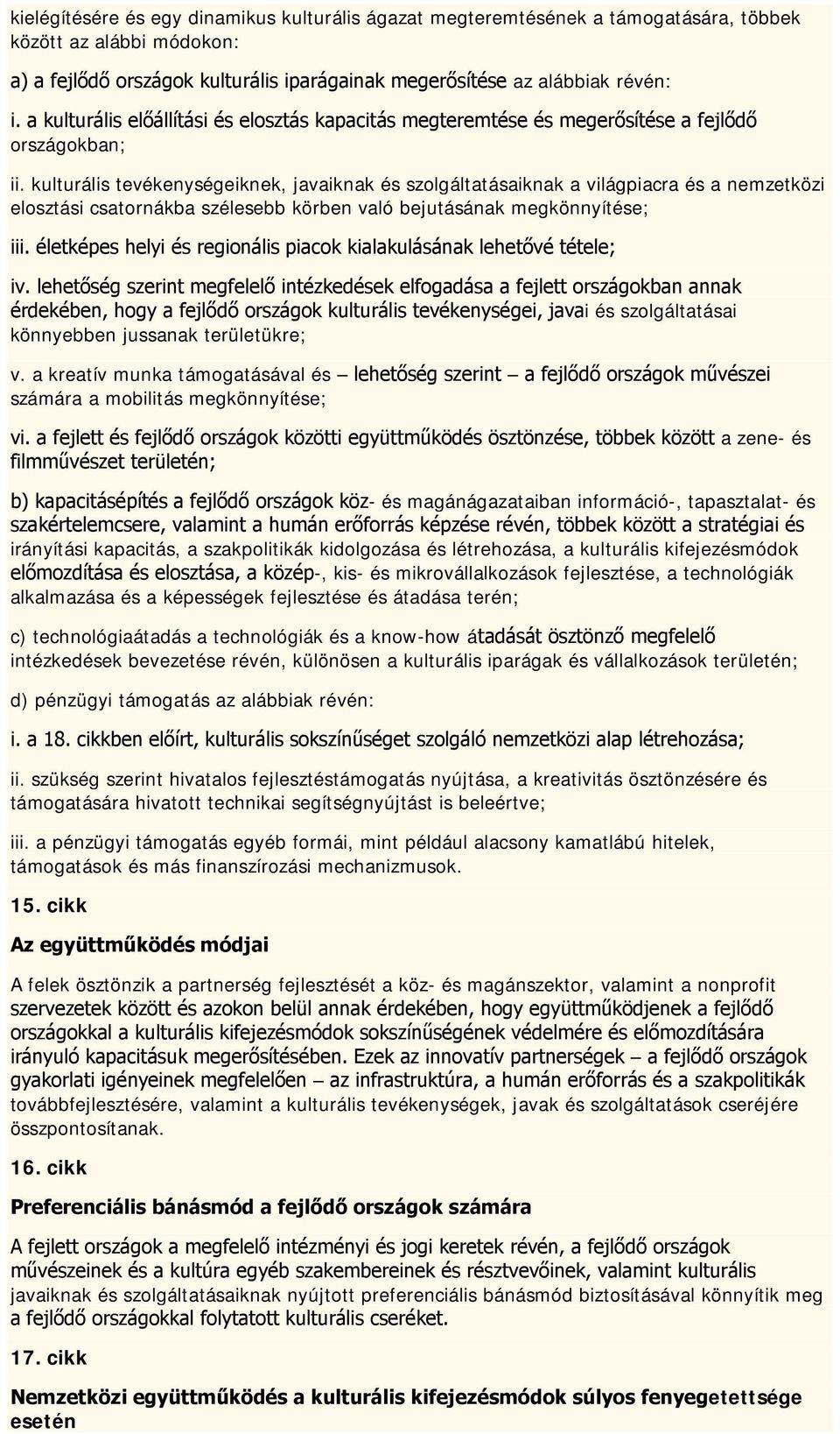 kulturális tevékenységeiknek, javaiknak és szolgáltatásaiknak a világpiacra és a nemzetközi elosztási csatornákba szélesebb körben való bejutásának megkönnyítése; iii.