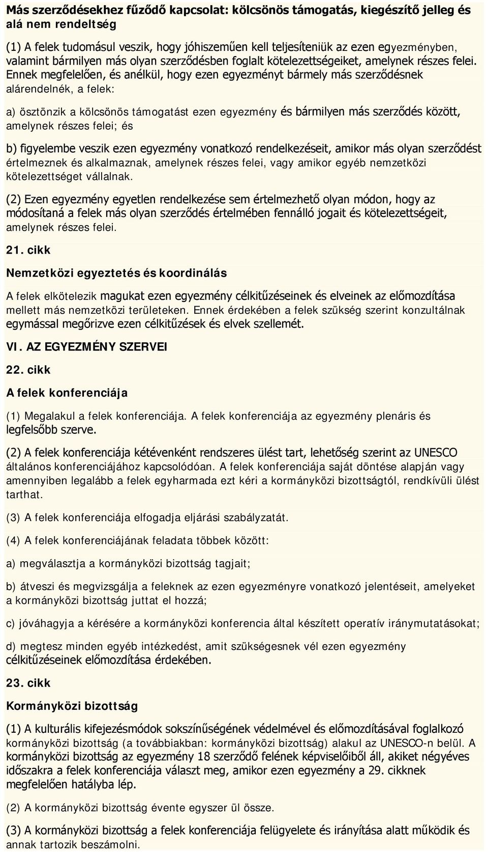Ennek megfelelően, és anélkül, hogy ezen egyezményt bármely más szerződésnek alárendelnék, a felek: a) ösztönzik a kölcsönös támogatást ezen egyezmény és bármilyen más szerződés között, amelynek