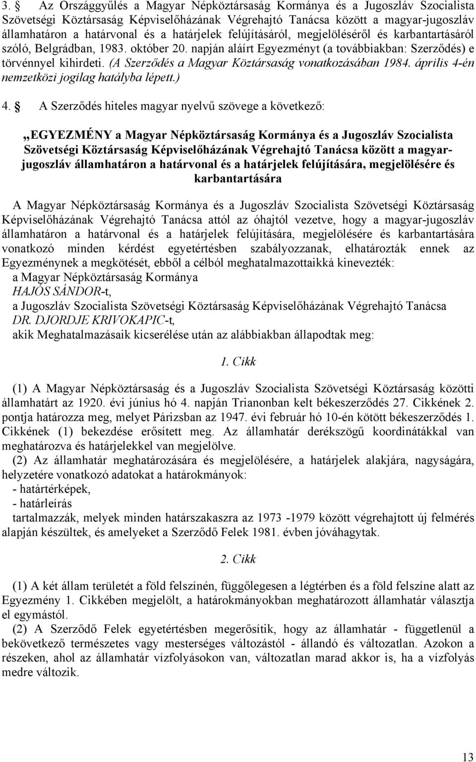 (A Szerződés a Magyar Köztársaság vonatkozásában 1984. április 4-én nemzetközi jogilag hatályba lépett.) 4.