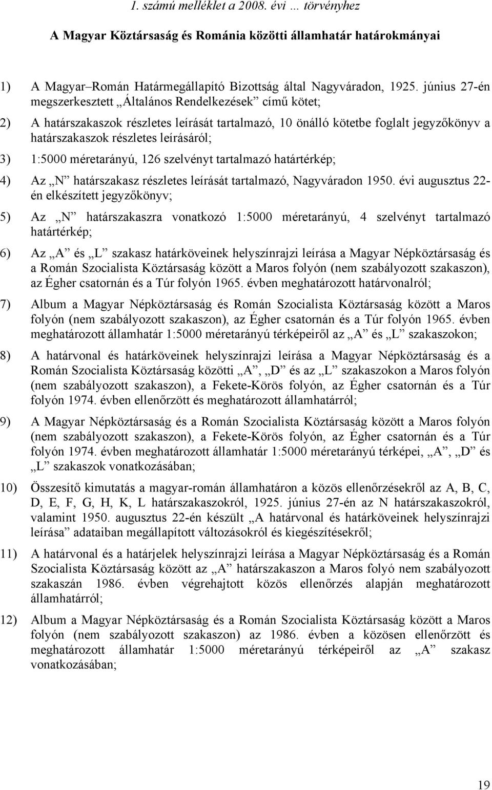 1:5000 méretarányú, 126 szelvényt tartalmazó határtérkép; 4) Az N határszakasz részletes leírását tartalmazó, Nagyváradon 1950.