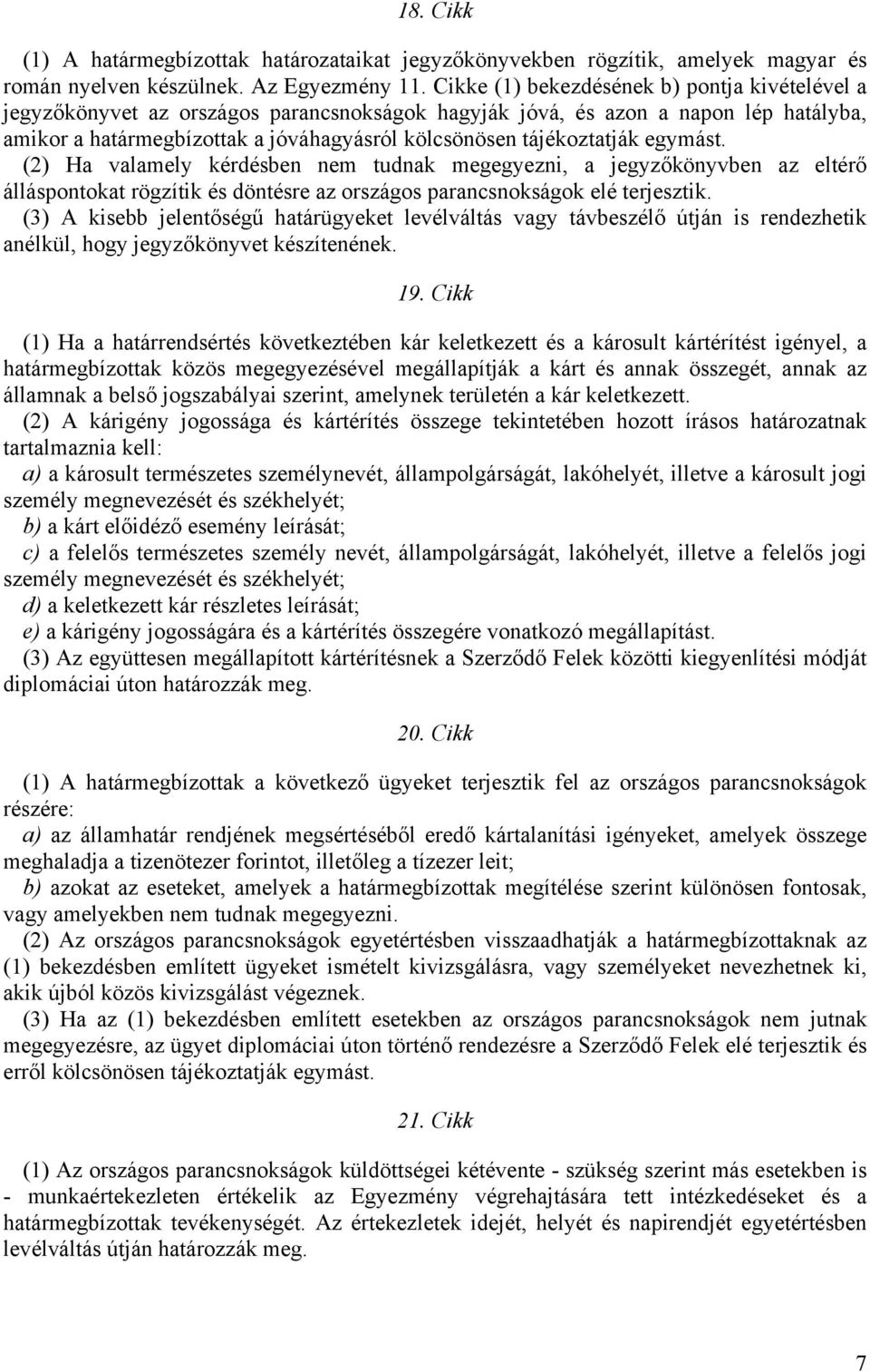 tájékoztatják egymást. (2) Ha valamely kérdésben nem tudnak megegyezni, a jegyzőkönyvben az eltérő álláspontokat rögzítik és döntésre az országos parancsnokságok elé terjesztik.