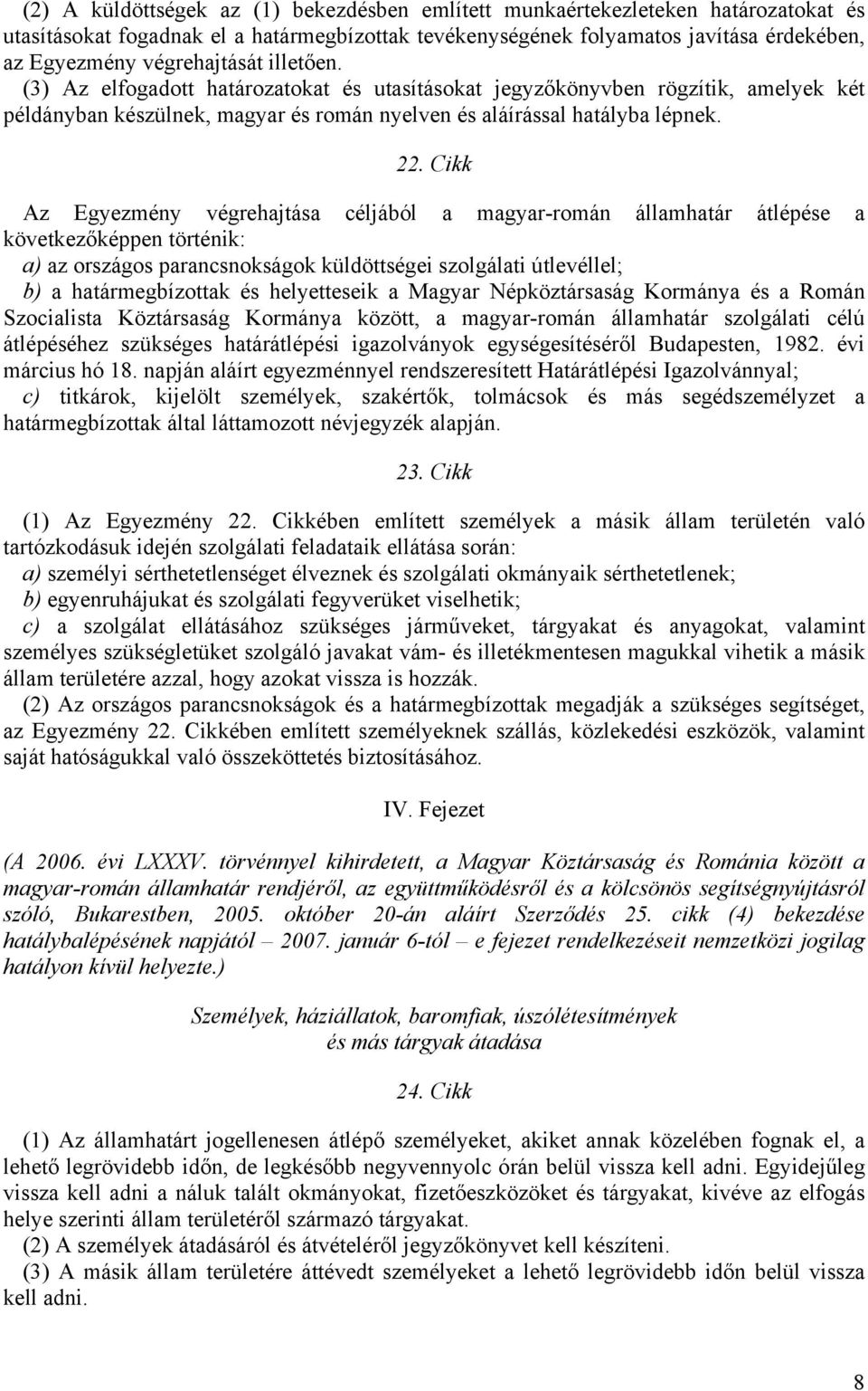 Cikk Az Egyezmény végrehajtása céljából a magyar-román államhatár átlépése a következőképpen történik: a) az országos parancsnokságok küldöttségei szolgálati útlevéllel; b) a határmegbízottak és