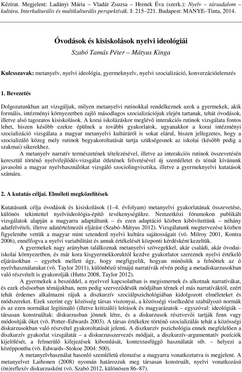 Bevezetés Dolgozatunkban azt vizsgáljuk, milyen metanyelvi rutinokkal rendelkeznek azok a gyermekek, akik formális, intézményi környezetben zajló másodlagos szocializációjuk elején tartanak, tehát