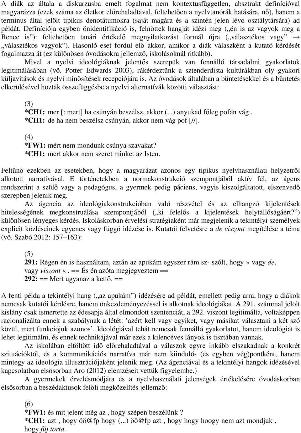Definíciója egyben önidentifikáció is, felnőttek hangját idézi meg ( én is az vagyok meg a Bence is ): feltehetően tanári értékelő megnyilatkozást formál újra ( választékos vagy választékos vagyok ).