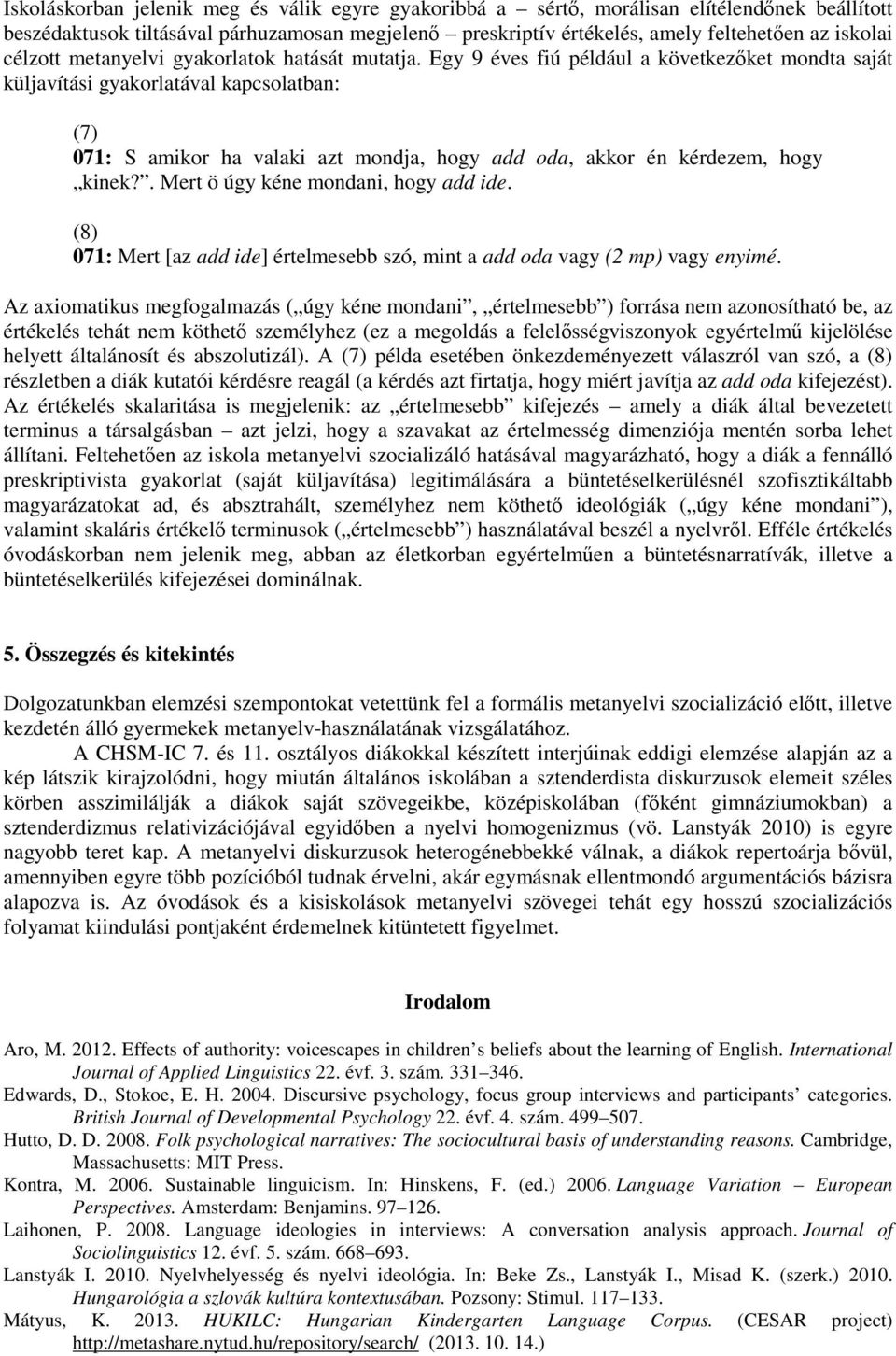 Egy 9 éves fiú például a következőket mondta saját küljavítási gyakorlatával kapcsolatban: (7) 071: S amikor ha valaki azt mondja, hogy add oda, akkor én kérdezem, hogy kinek?