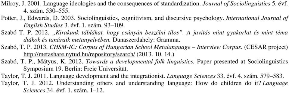 A javítás mint gyakorlat és mint téma diákok és tanáraik metanyelvében. Dunaszerdahely: Gramma. Szabó, T. P. 2013. CHSM-IC: Corpus of Hungarian School Metalanguage Interview Corpus.