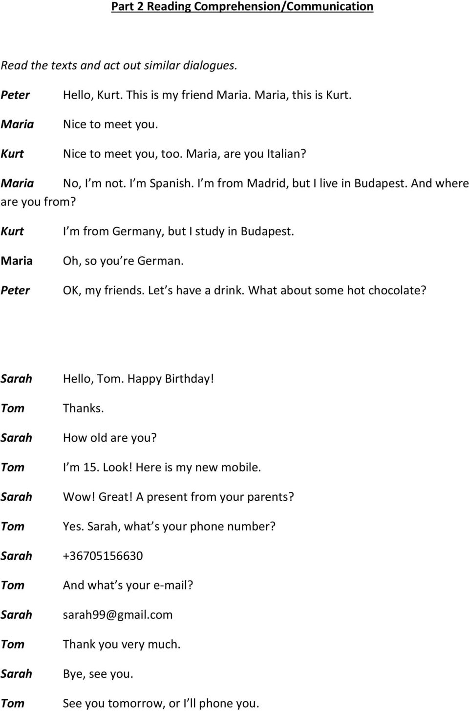 Kurt Maria Peter I m from Germany, but I study in Budapest. Oh, so you re German. OK, my friends. Let s have a drink. What about some hot chocolate? Hello,. Happy Birthday! Thanks.