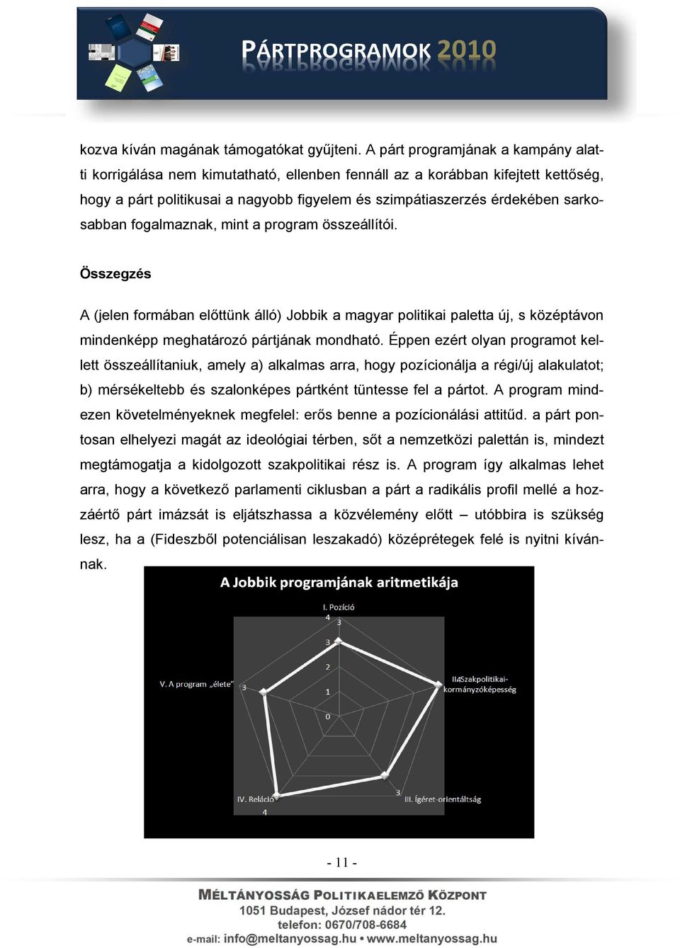 sarkosabban fogalmaznak, mint a program összeállítói. Összegzés A (jelen formában előttünk álló) Jobbik a magyar politikai paletta új, s középtávon mindenképp meghatározó pártjának mondható.