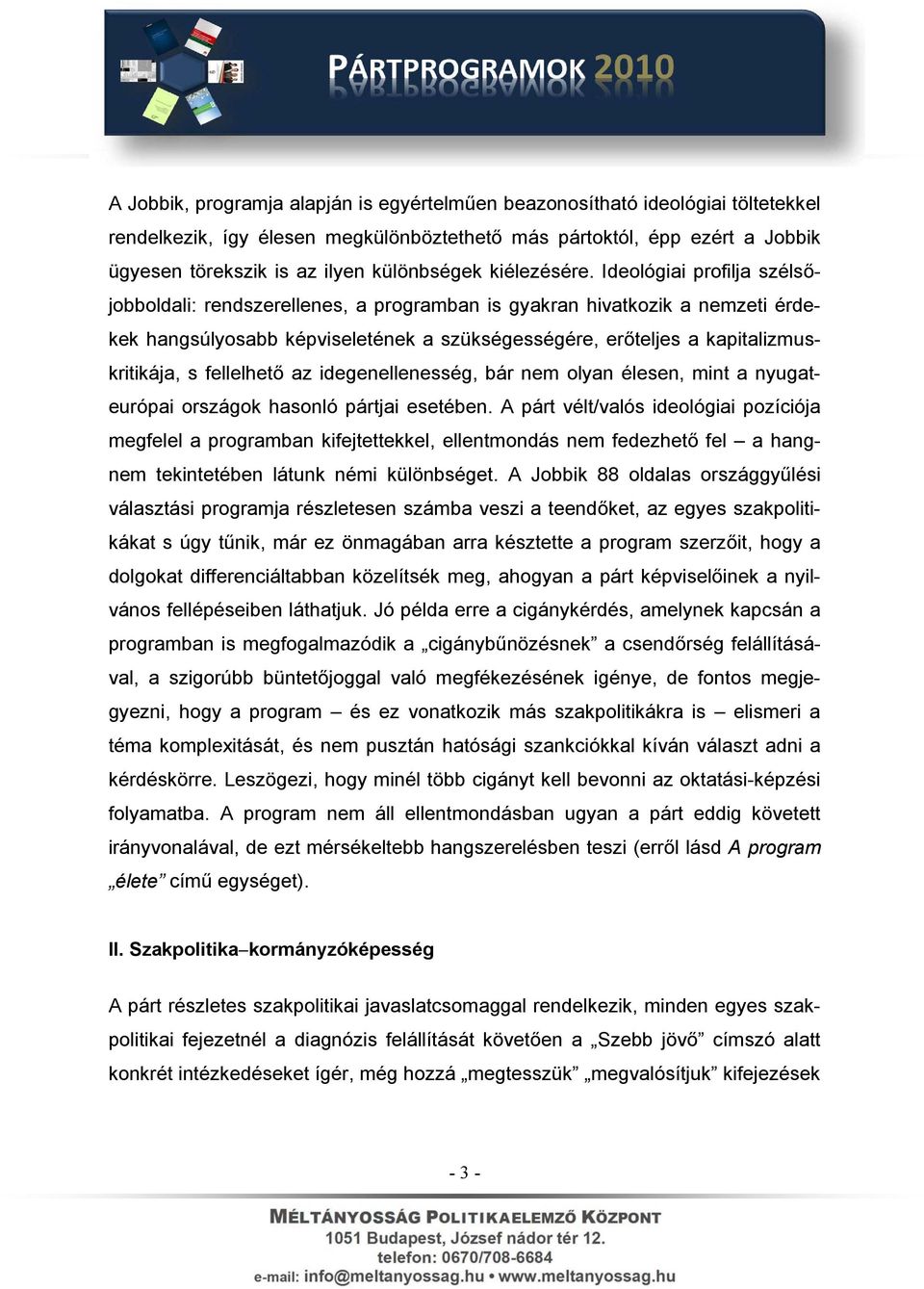 Ideológiai profilja szélsőjobboldali: rendszerellenes, a programban is gyakran hivatkozik a nemzeti érdekek hangsúlyosabb képviseletének a szükségességére, erőteljes a kapitalizmuskritikája, s