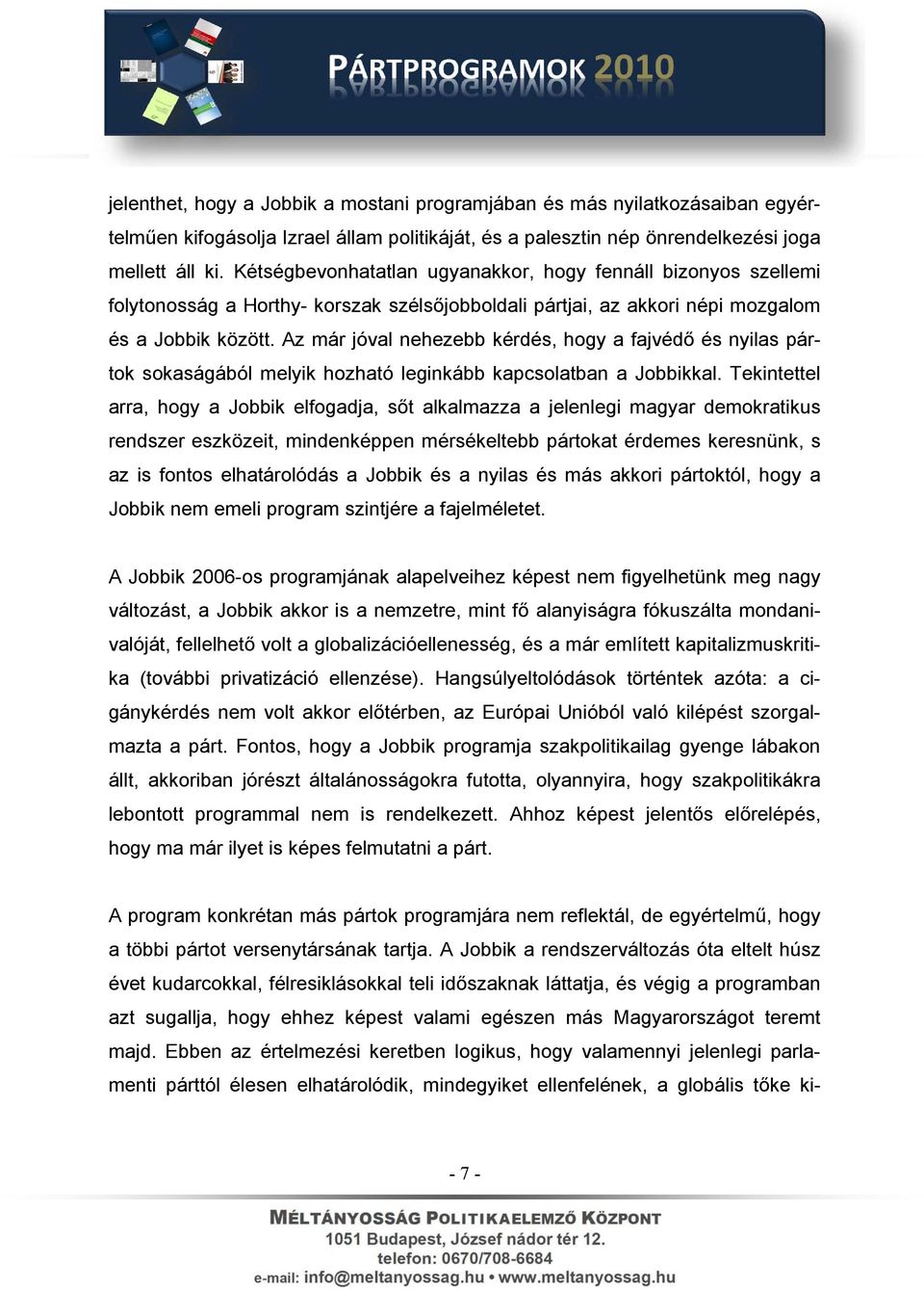 Az már jóval nehezebb kérdés, hogy a fajvédő és nyilas pártok sokaságából melyik hozható leginkább kapcsolatban a Jobbikkal.