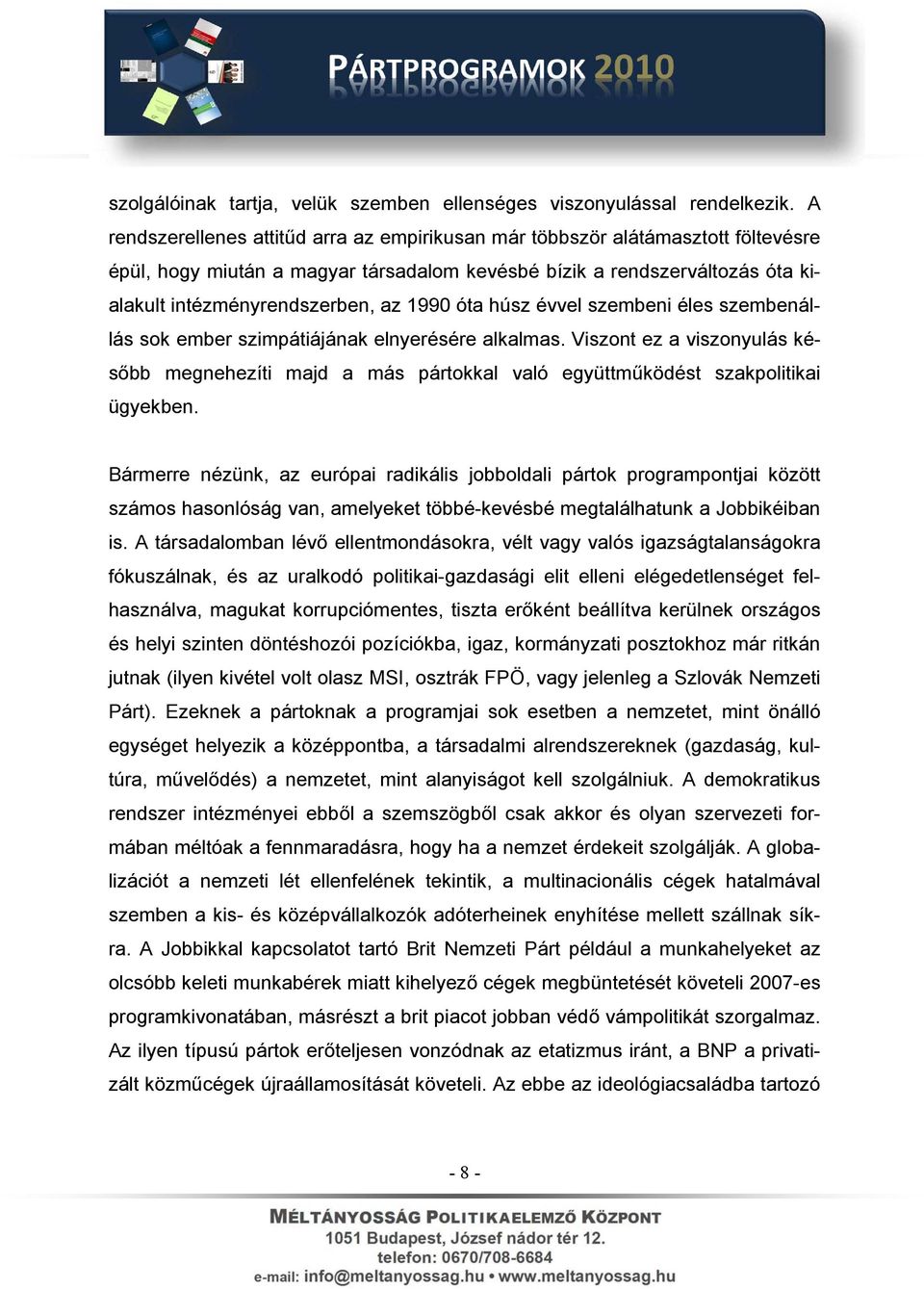 óta húsz évvel szembeni éles szembenállás sok ember szimpátiájának elnyerésére alkalmas. Viszont ez a viszonyulás később megnehezíti majd a más pártokkal való együttműködést szakpolitikai ügyekben.