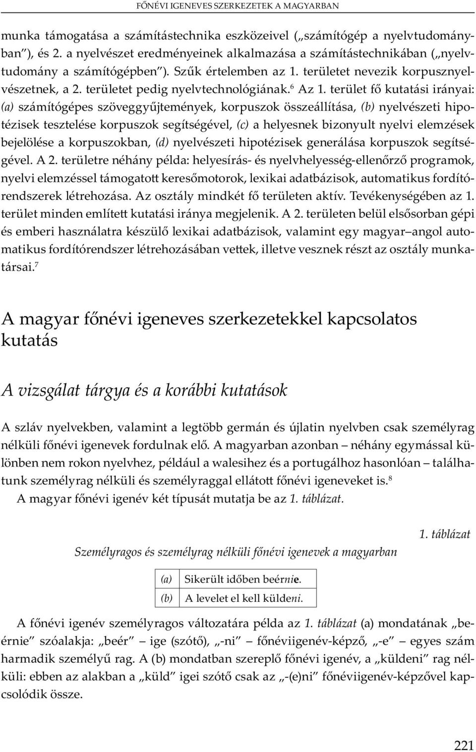 7 A m y v v u A vizsgálat tárgya és a korábbi kutatások A v y v b, v m bb m j y vb m y ü v v u. A m y b b y ym ü- b m y v, u w u ó - u m y ü m y v v. 8 A m y v v u mu j b 1. táblázat.