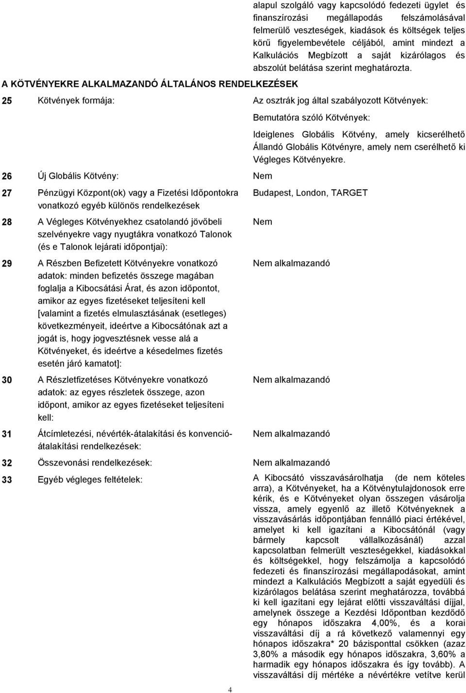 25 Kötvények formája: Az osztrák jog által szabályozott Kötvények: 26 Új Globális Kötvény: Nem 27 Pénzügyi Központ(ok) vagy a Fizetési Időpontokra vonatkozó egyéb különös rendelkezések 28 A Végleges