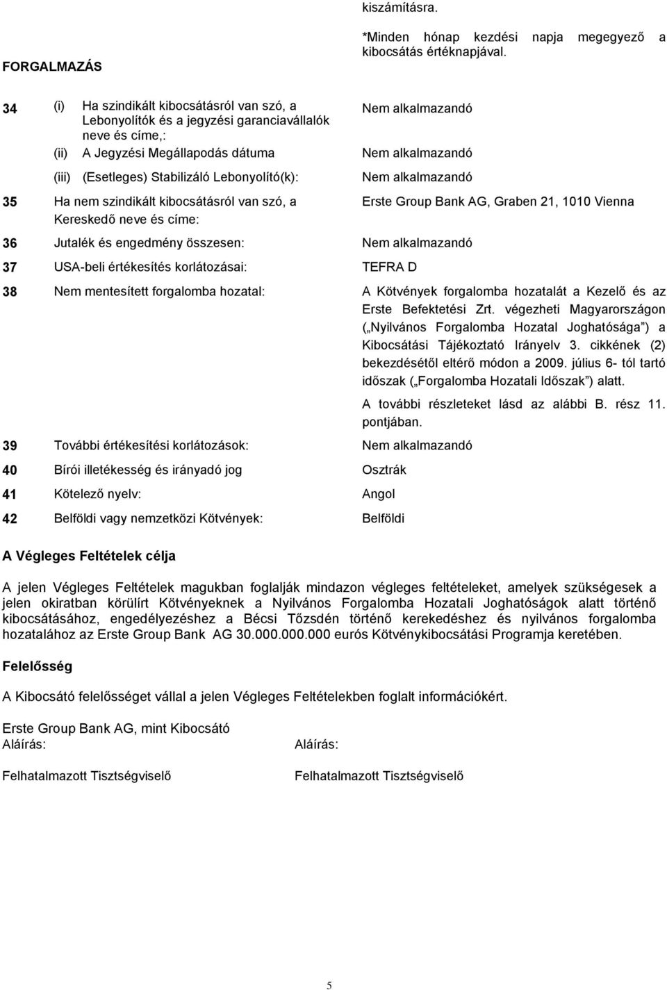 szindikált kibocsátásról van szó, a Kereskedő neve és címe: 36 Jutalék és engedmény összesen: 37 USA-beli értékesítés korlátozásai: TEFRA D Erste Group Bank AG, Graben 21, 1010 Vienna 38 Nem