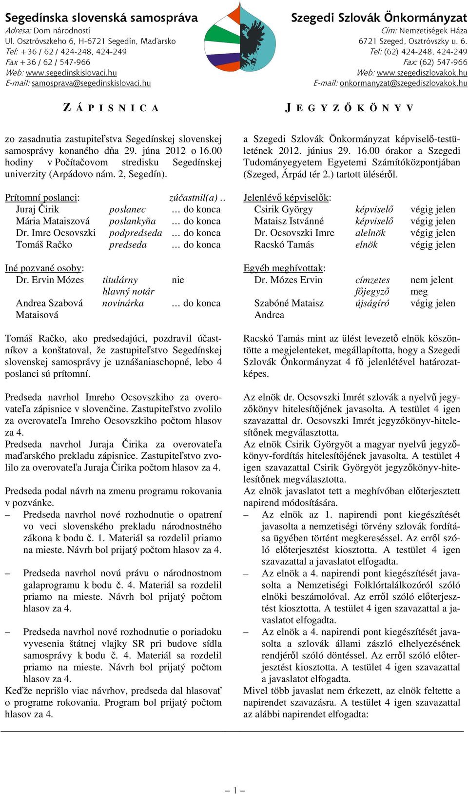 szegediszlovakok.hu E-mail: samosprava@segedinskislovaci.hu E-mail: onkormanyzat@szegediszlovakok.