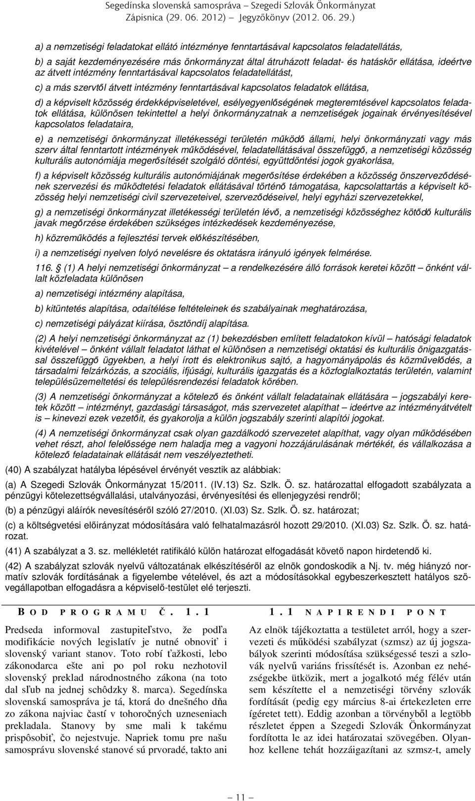 átvett intézmény fenntartásával kapcsolatos feladatellátást, c) a más szervtől átvett intézmény fenntartásával kapcsolatos feladatok ellátása, d) a képviselt közösség érdekképviseletével,
