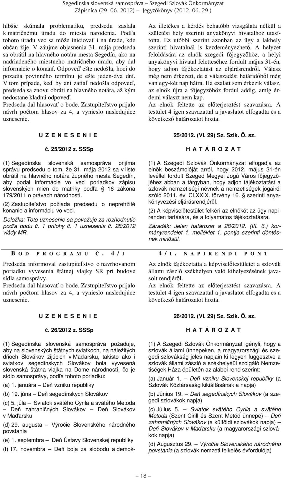 mája predseda sa obrátil na hlavného notára mesta Segedín, ako na nadriadeného miestneho matričného úradu, aby dal informácie o konaní.