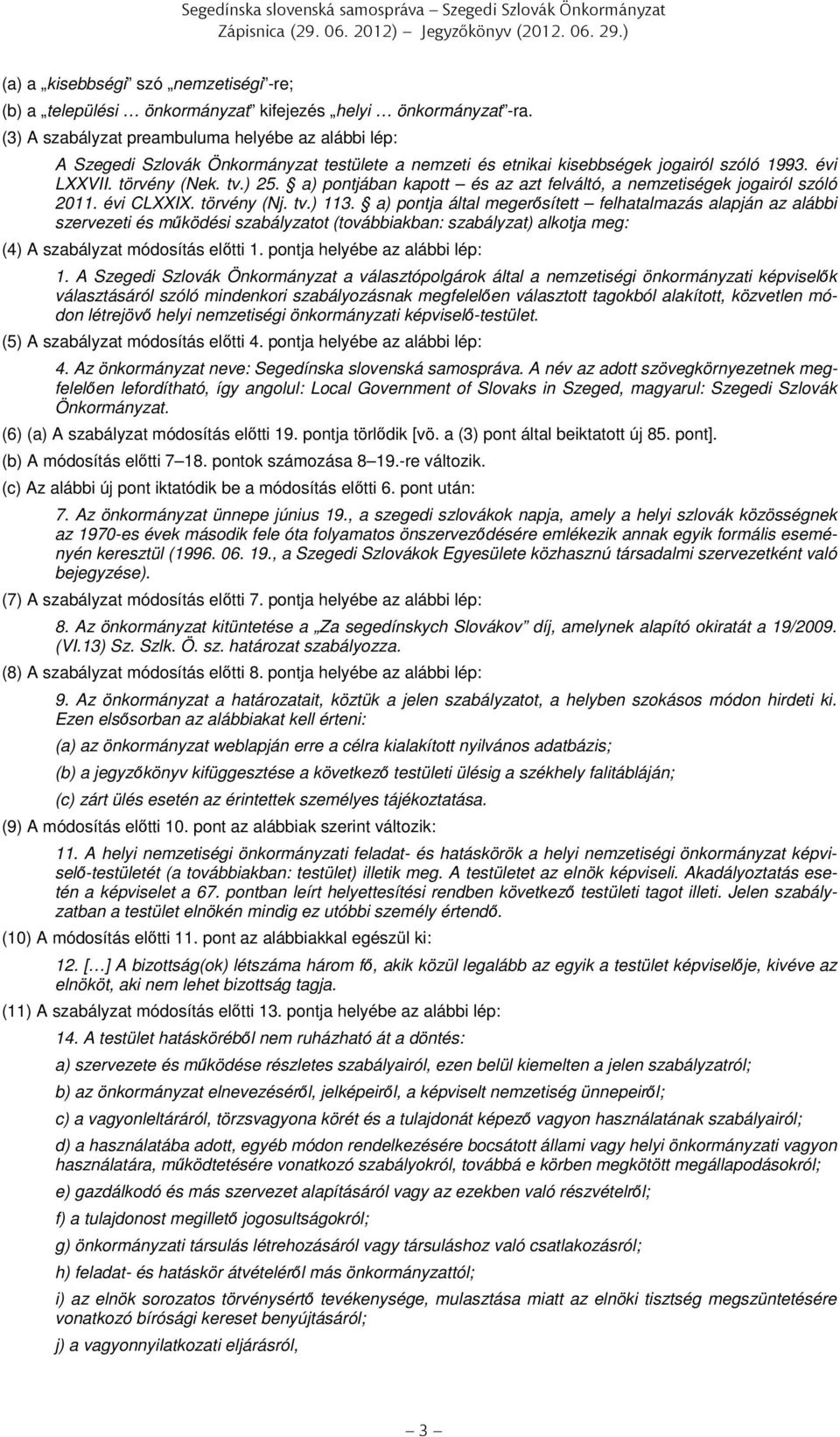 a) pontjában kapott és az azt felváltó, a nemzetiségek jogairól szóló 2011. évi CLXXIX. törvény (Nj. tv.) 113.