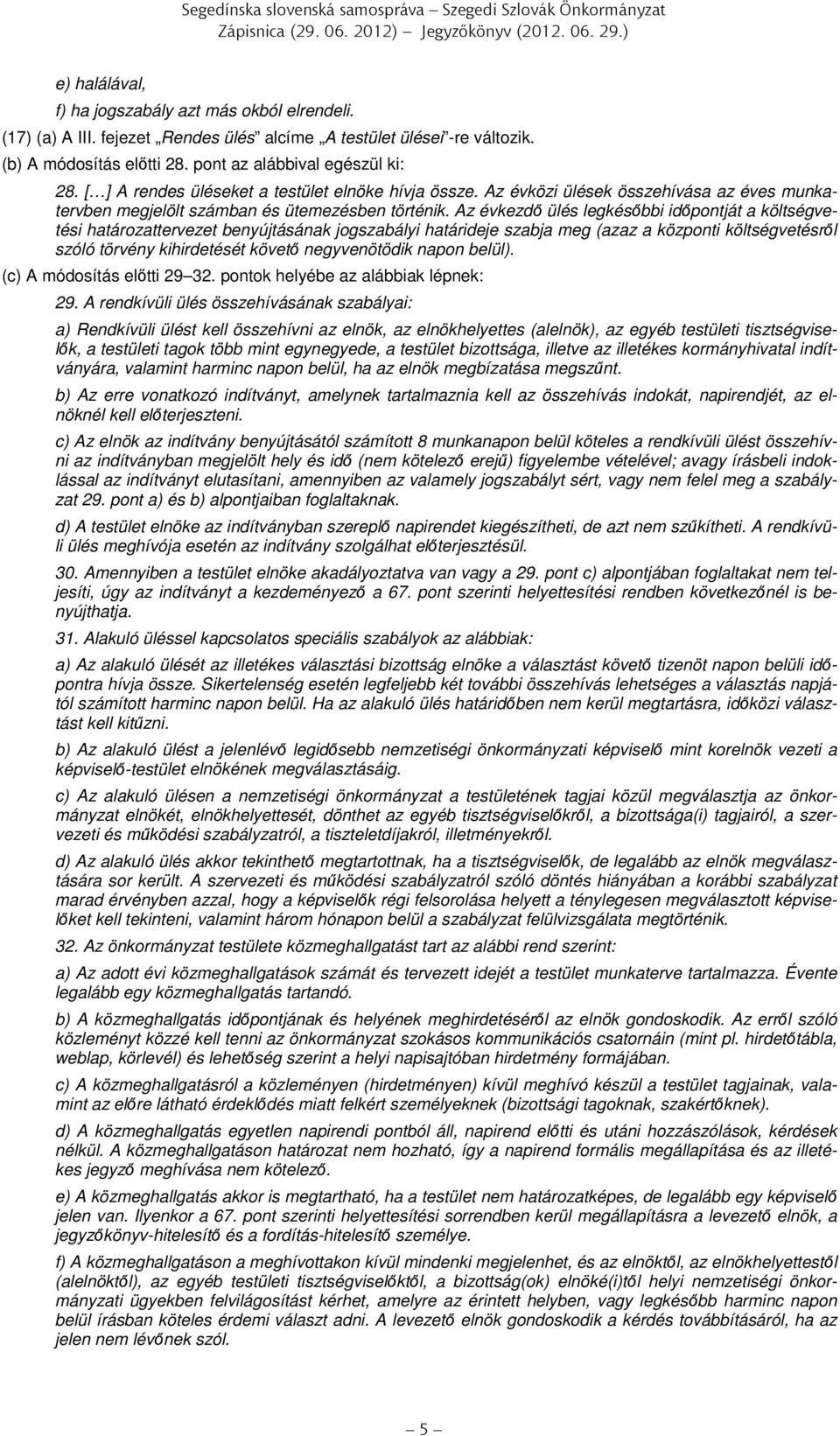 Az évközi ülések összehívása az éves munkatervben megjelölt számban és ütemezésben történik.