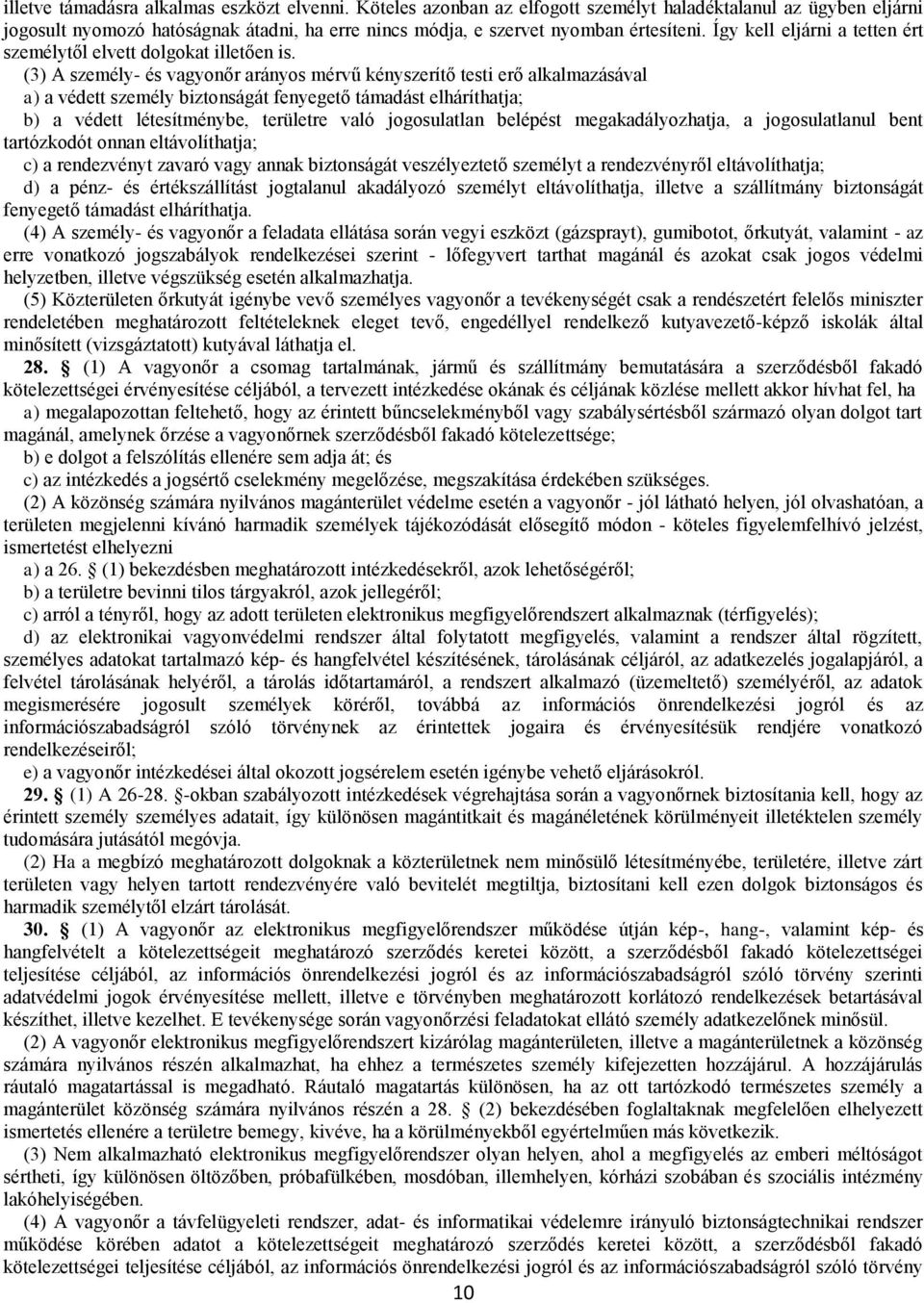 (3) A személy- és vagyonőr arányos mérvű kényszerítő testi erő alkalmazásával a) a védett személy biztonságát fenyegető támadást elháríthatja; b) a védett létesítménybe, területre való jogosulatlan