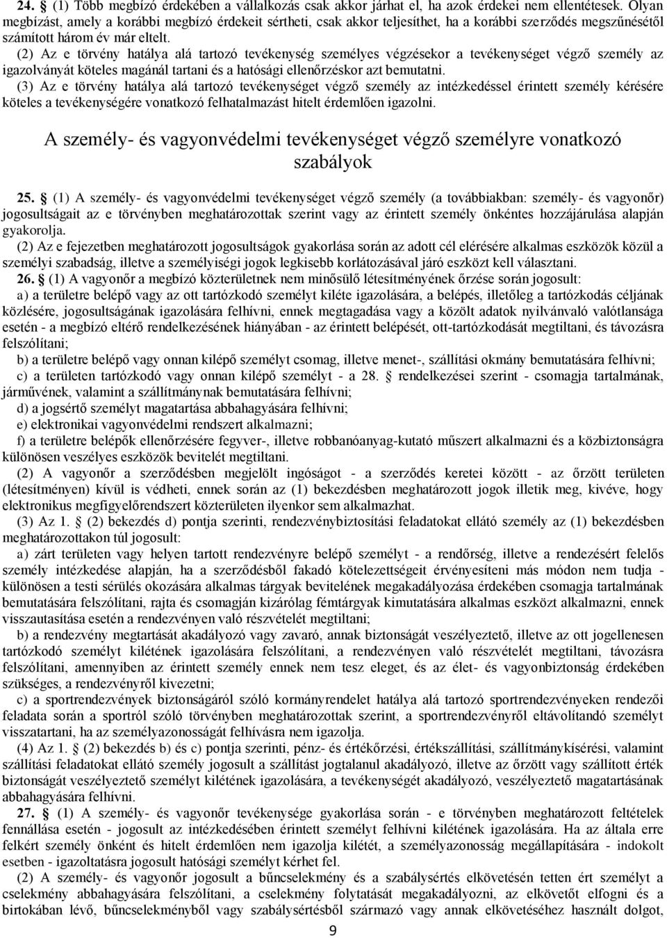 (2) Az e törvény hatálya alá tartozó tevékenység személyes végzésekor a tevékenységet végző személy az igazolványát köteles magánál tartani és a hatósági ellenőrzéskor azt bemutatni.