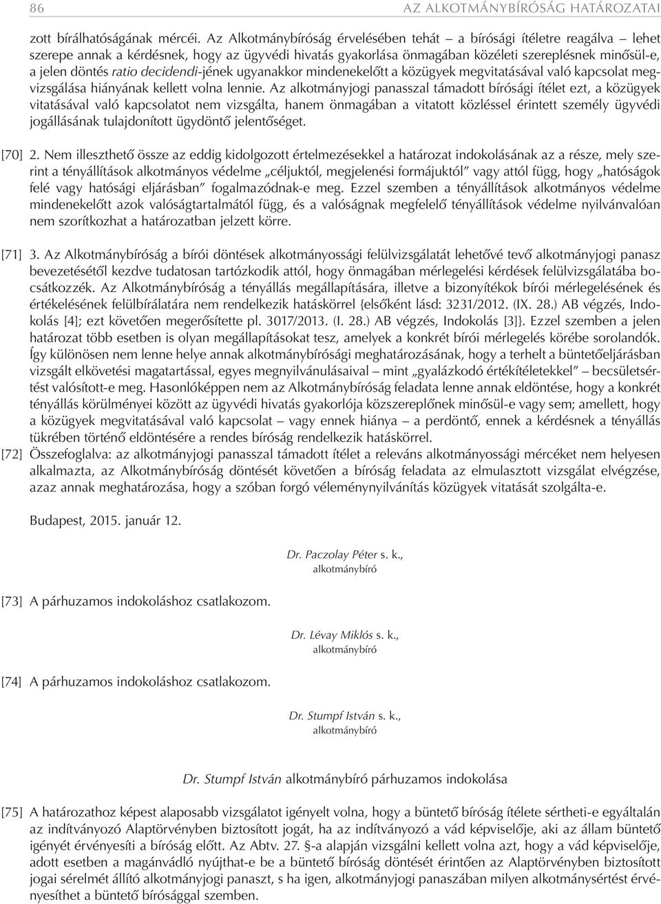 decidendi-jének ugyanakkor mindenekelőtt a közügyek megvitatásával való kapcsolat megvizsgálása hiányának kellett volna lennie.