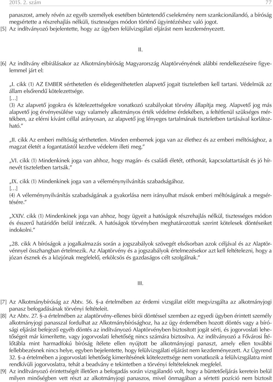 [5] Az indítványozó bejelentette, hogy az ügyben felülvizsgálati eljárást nem kezdeményezett.