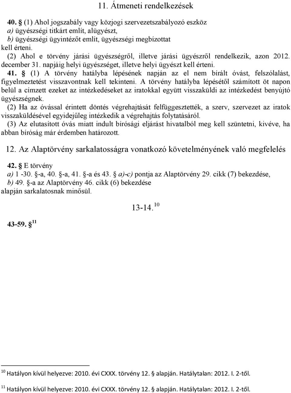 (1) A törvény hatályba lépésének napján az el nem bírált óvást, felszólalást, figyelmeztetést visszavontnak kell tekinteni.