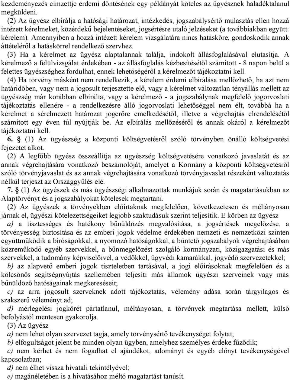 kérelem). Amennyiben a hozzá intézett kérelem vizsgálatára nincs hatásköre, gondoskodik annak áttételéről a hatáskörrel rendelkező szervhez.