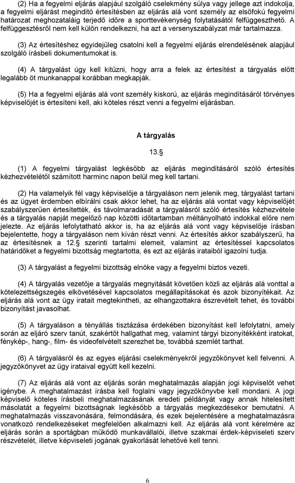 (3) Az értesítéshez egyidejűleg csatolni kell a fegyelmi eljárás elrendelésének alapjául szolgáló írásbeli dokumentumokat is.
