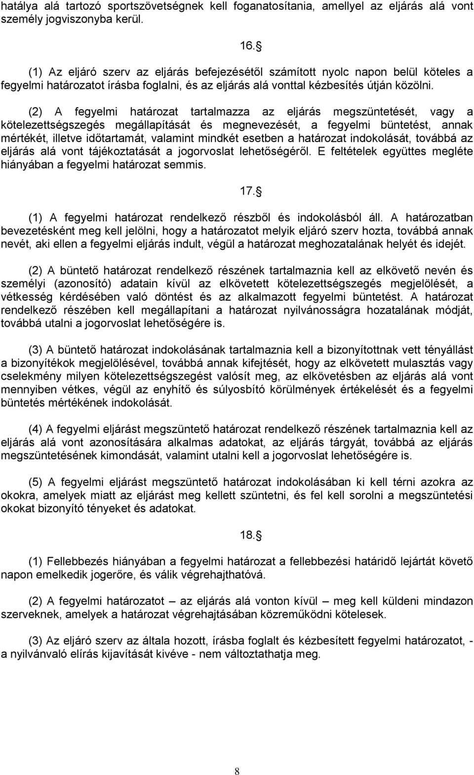 (2) A fegyelmi határozat tartalmazza az eljárás megszüntetését, vagy a kötelezettségszegés megállapítását és megnevezését, a fegyelmi büntetést, annak mértékét, illetve időtartamát, valamint mindkét