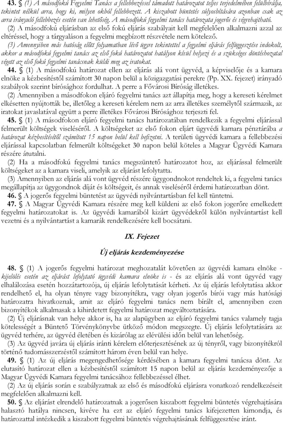 (2) A másodfokú eljárásban az elsı fokú eljárás szabályait kell megfelelıen alkalmazni azzal az eltéréssel, hogy a tárgyaláson a fegyelmi megbízott részvétele nem kötelezı.