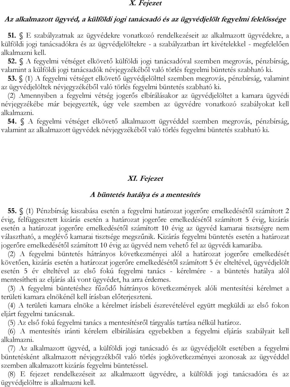 52. A fegyelmi vétséget elkövetı külföldi jogi tanácsadóval szemben megrovás, pénzbírság, valamint a külföldi jogi tanácsadók névjegyzékébıl való törlés fegyelmi büntetés szabható ki. 53.