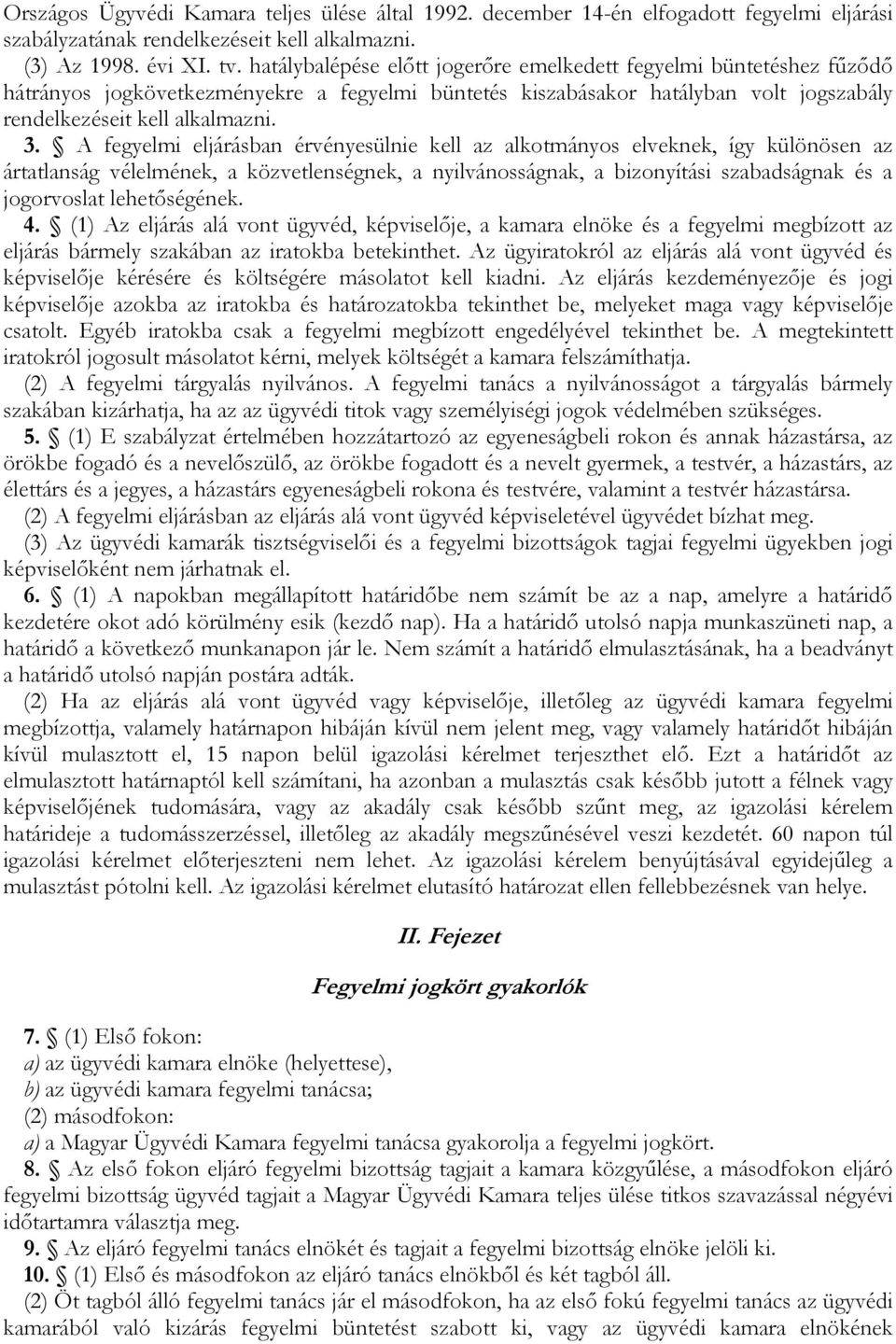 A fegyelmi eljárásban érvényesülnie kell az alkotmányos elveknek, így különösen az ártatlanság vélelmének, a közvetlenségnek, a nyilvánosságnak, a bizonyítási szabadságnak és a jogorvoslat