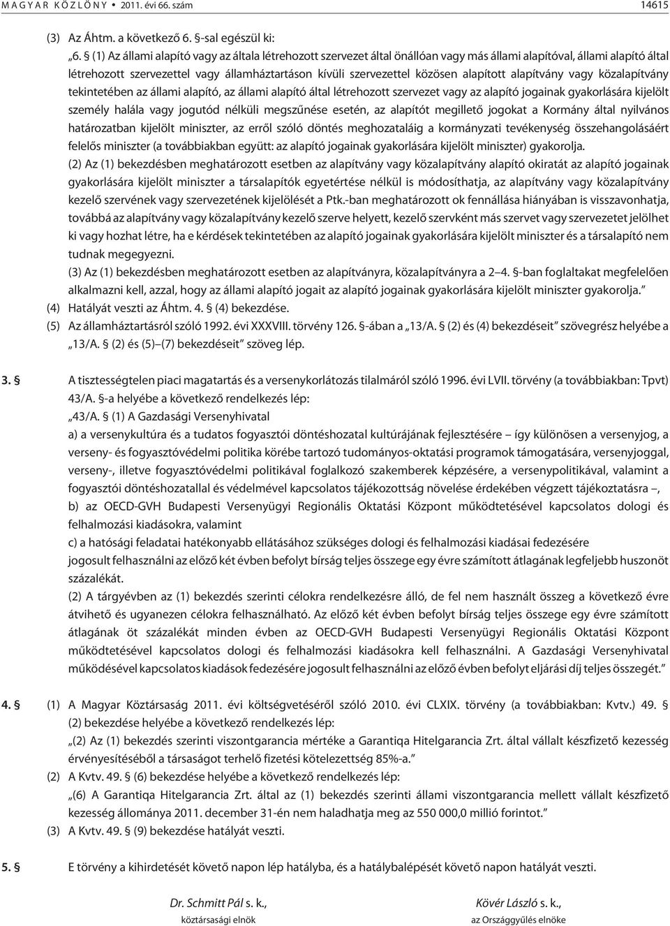 alapított alapítvány vagy közalapítvány tekintetében az állami alapító, az állami alapító által létrehozott szervezet vagy az alapító jogainak gyakorlására kijelölt személy halála vagy jogutód