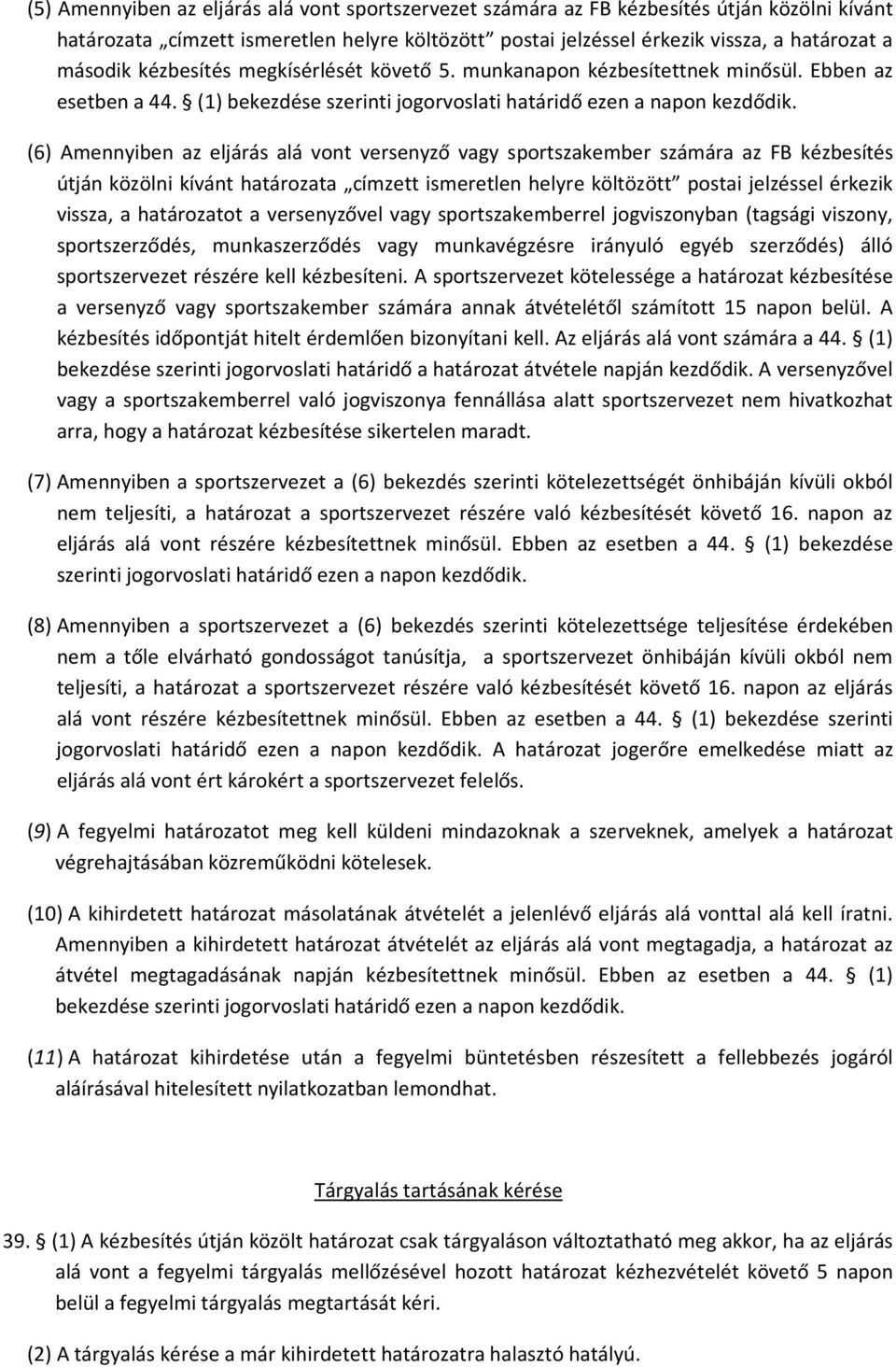 (6) Amennyiben az eljárás alá vont versenyző vagy sportszakember számára az FB kézbesítés útján közölni kívánt határozata címzett ismeretlen helyre költözött postai jelzéssel érkezik vissza, a