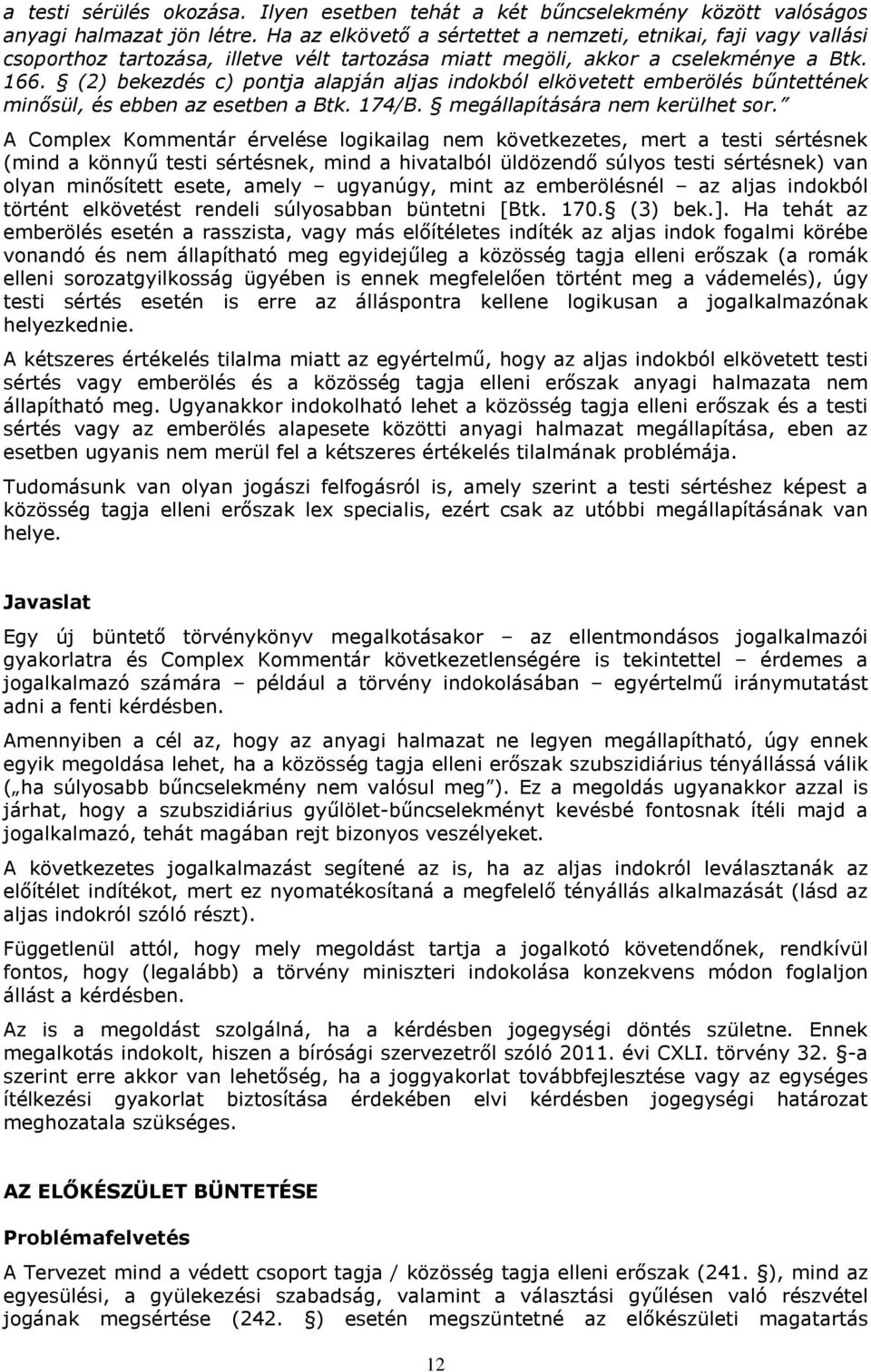 (2) bekezdés c) pontja alapján aljas indokból elkövetett emberölés bűntettének minősül, és ebben az esetben a Btk. 174/B. megállapítására nem kerülhet sor.