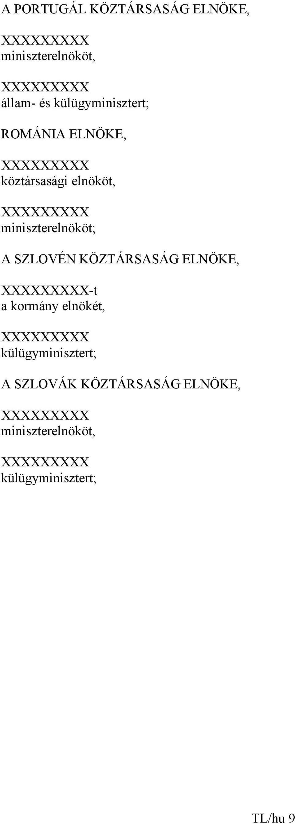 miniszterelnököt; A SZLOVÉN KÖZTÁRSASÁG ELNÖKE, XXXXXXXXX-t a kormány elnökét, XXXXXXXXX