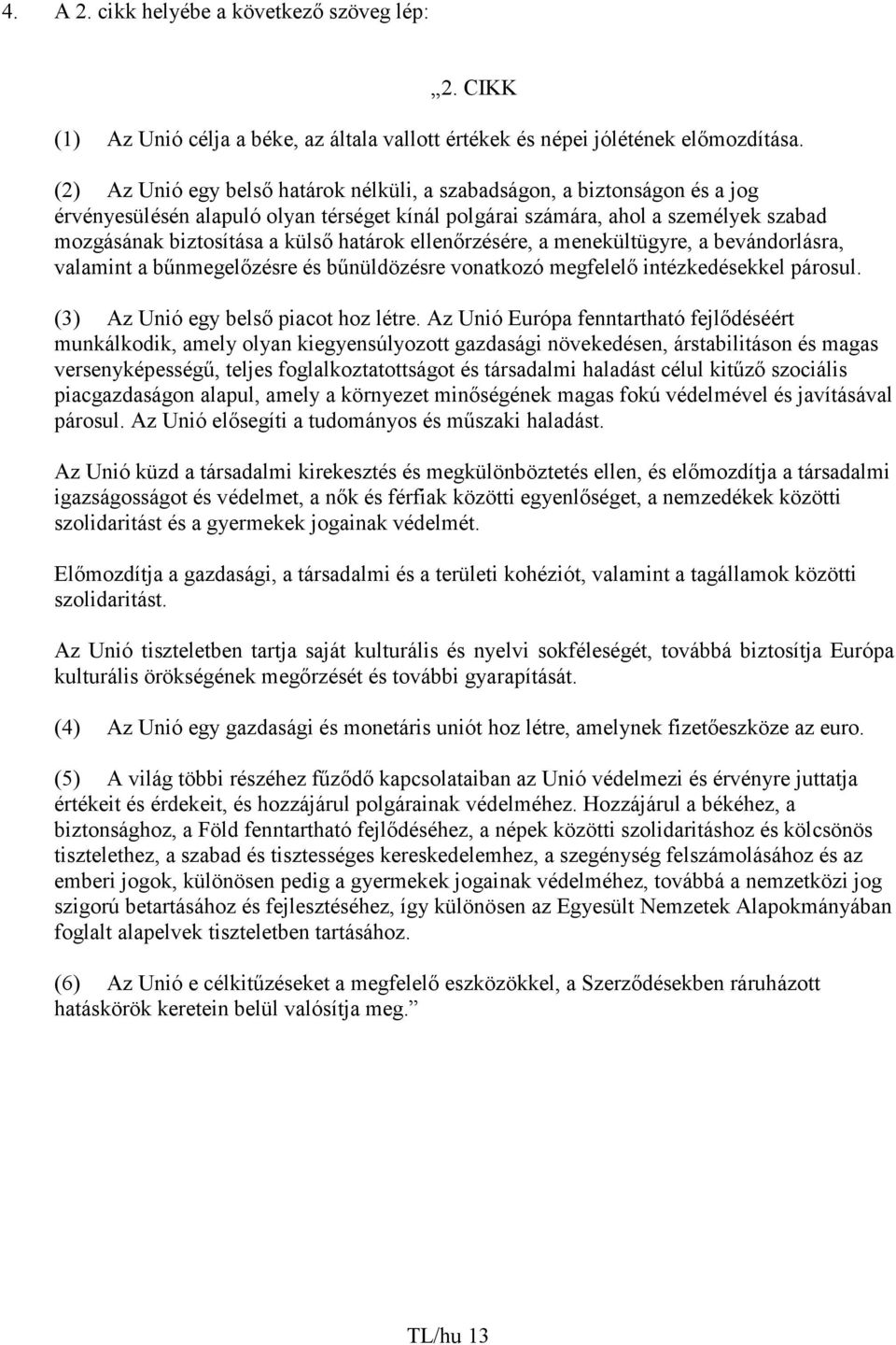 határok ellenırzésére, a menekültügyre, a bevándorlásra, valamint a bőnmegelızésre és bőnüldözésre vonatkozó megfelelı intézkedésekkel párosul. (3) Az Unió egy belsı piacot hoz létre.