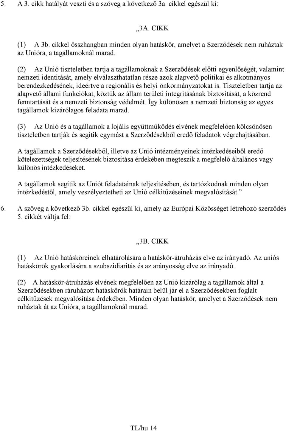 (2) Az Unió tiszteletben tartja a tagállamoknak a Szerzıdések elıtti egyenlıségét, valamint nemzeti identitását, amely elválaszthatatlan része azok alapvetı politikai és alkotmányos
