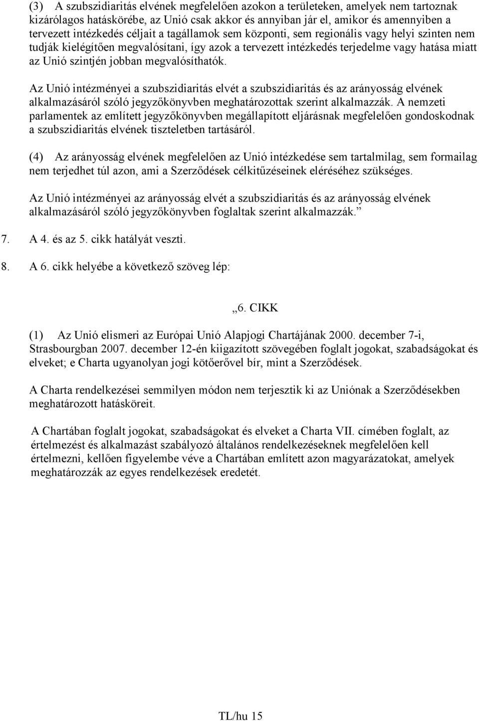 megvalósíthatók. Az Unió intézményei a szubszidiaritás elvét a szubszidiaritás és az arányosság elvének alkalmazásáról szóló jegyzıkönyvben meghatározottak szerint alkalmazzák.